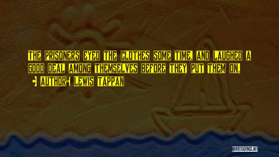 Lewis Tappan Quotes: The Prisoners Eyed The Clothes Some Time, And Laughed A Good Deal Among Themselves Before They Put Them On.