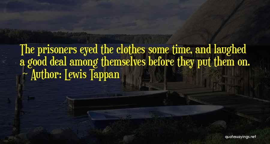 Lewis Tappan Quotes: The Prisoners Eyed The Clothes Some Time, And Laughed A Good Deal Among Themselves Before They Put Them On.