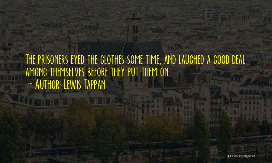 Lewis Tappan Quotes: The Prisoners Eyed The Clothes Some Time, And Laughed A Good Deal Among Themselves Before They Put Them On.