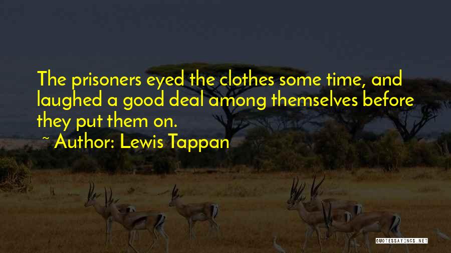 Lewis Tappan Quotes: The Prisoners Eyed The Clothes Some Time, And Laughed A Good Deal Among Themselves Before They Put Them On.