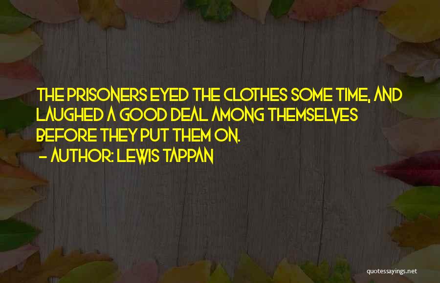 Lewis Tappan Quotes: The Prisoners Eyed The Clothes Some Time, And Laughed A Good Deal Among Themselves Before They Put Them On.