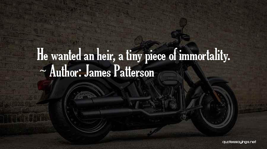 James Patterson Quotes: He Wanted An Heir, A Tiny Piece Of Immortality.