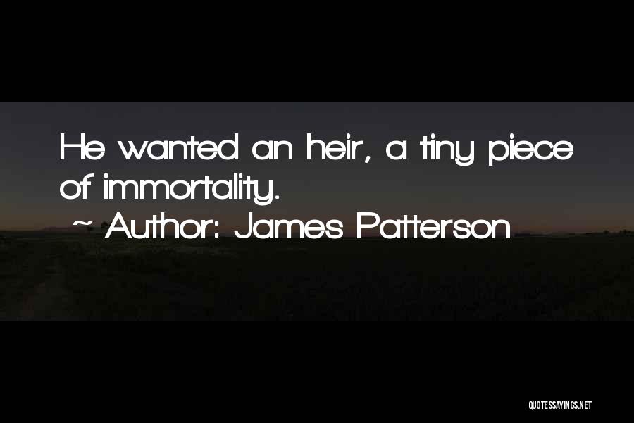 James Patterson Quotes: He Wanted An Heir, A Tiny Piece Of Immortality.