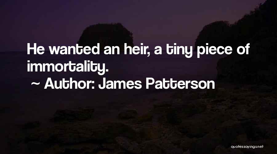 James Patterson Quotes: He Wanted An Heir, A Tiny Piece Of Immortality.