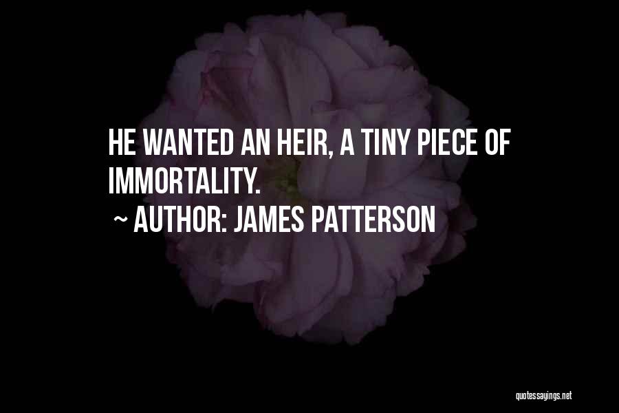 James Patterson Quotes: He Wanted An Heir, A Tiny Piece Of Immortality.