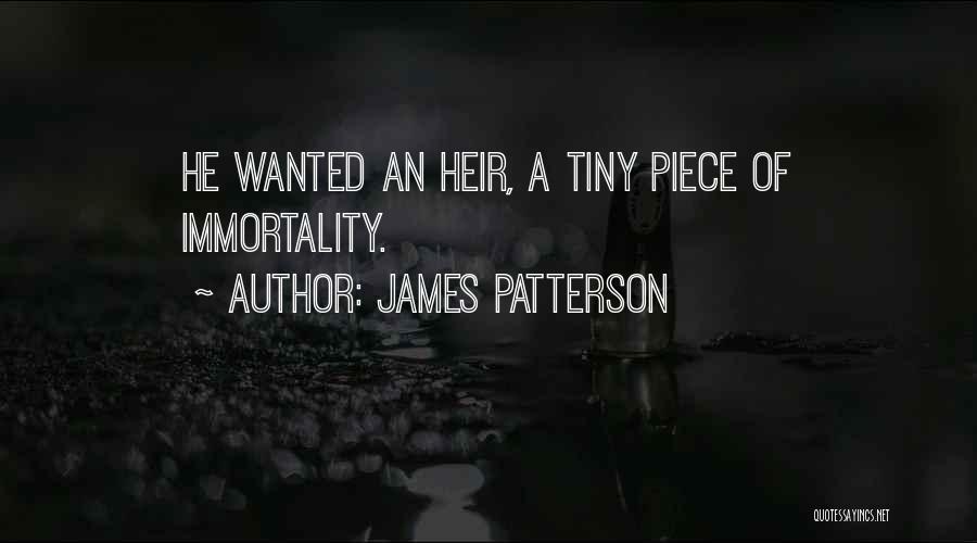 James Patterson Quotes: He Wanted An Heir, A Tiny Piece Of Immortality.