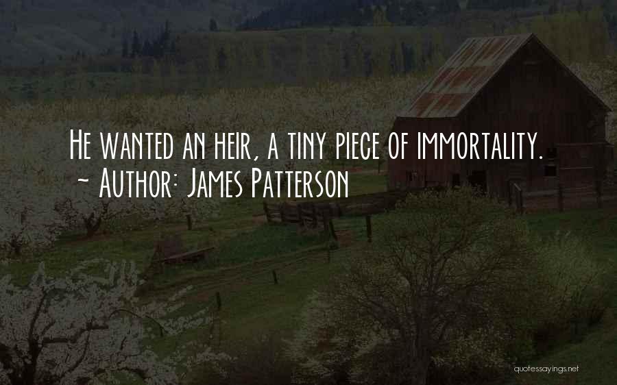 James Patterson Quotes: He Wanted An Heir, A Tiny Piece Of Immortality.