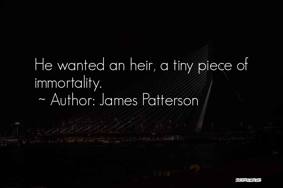 James Patterson Quotes: He Wanted An Heir, A Tiny Piece Of Immortality.
