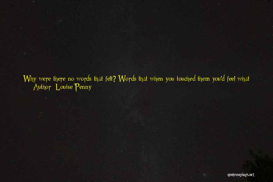 Louise Penny Quotes: Why Were There No Words That Felt? Words That When You Touched Them You'd Feel What Was Intended? The Chasm
