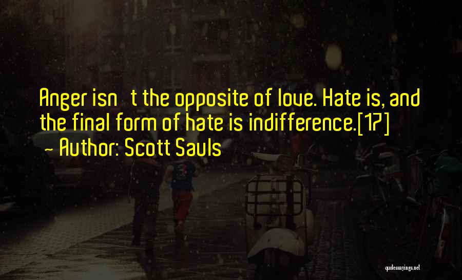 Scott Sauls Quotes: Anger Isn't The Opposite Of Love. Hate Is, And The Final Form Of Hate Is Indifference.[17]