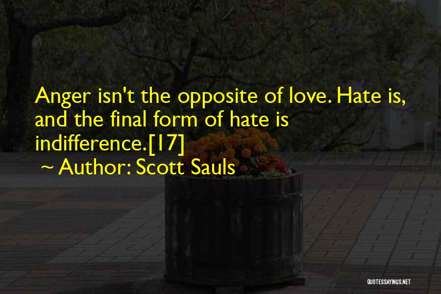 Scott Sauls Quotes: Anger Isn't The Opposite Of Love. Hate Is, And The Final Form Of Hate Is Indifference.[17]