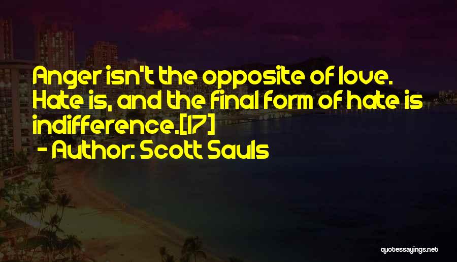 Scott Sauls Quotes: Anger Isn't The Opposite Of Love. Hate Is, And The Final Form Of Hate Is Indifference.[17]