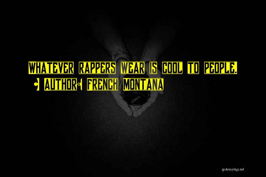 French Montana Quotes: Whatever Rappers Wear Is Cool To People.