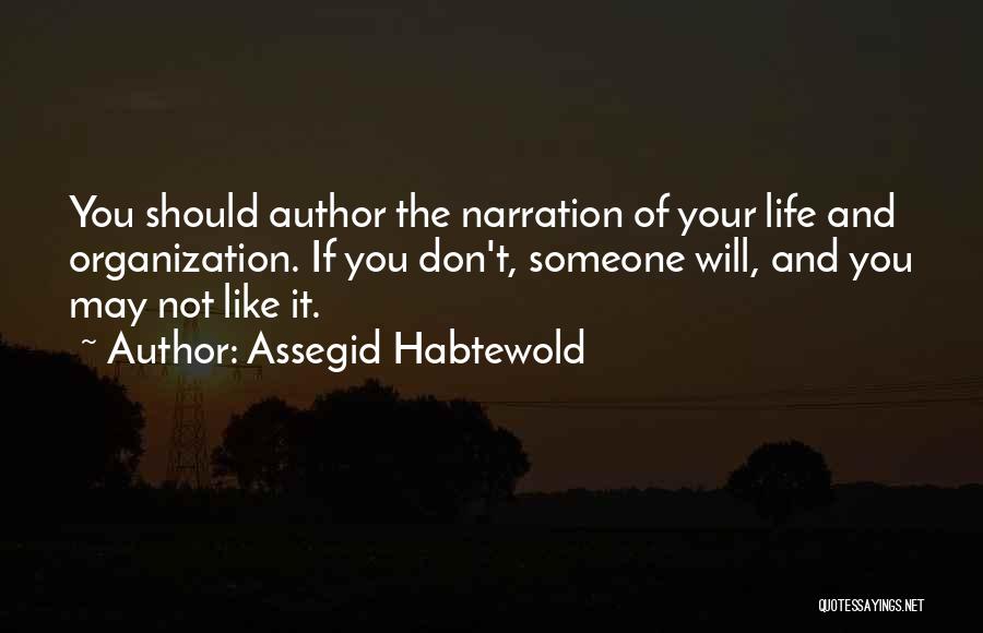 Assegid Habtewold Quotes: You Should Author The Narration Of Your Life And Organization. If You Don't, Someone Will, And You May Not Like