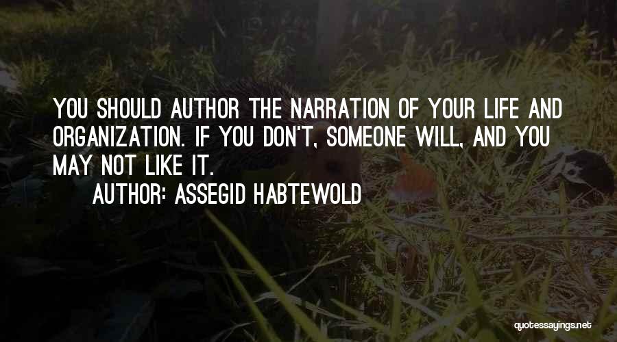 Assegid Habtewold Quotes: You Should Author The Narration Of Your Life And Organization. If You Don't, Someone Will, And You May Not Like