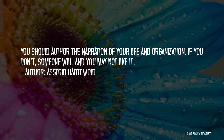 Assegid Habtewold Quotes: You Should Author The Narration Of Your Life And Organization. If You Don't, Someone Will, And You May Not Like