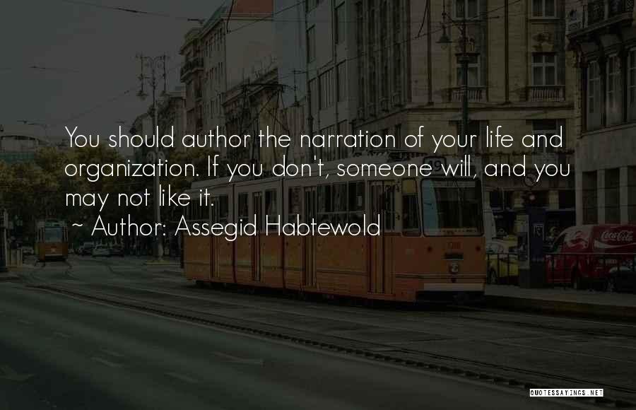 Assegid Habtewold Quotes: You Should Author The Narration Of Your Life And Organization. If You Don't, Someone Will, And You May Not Like