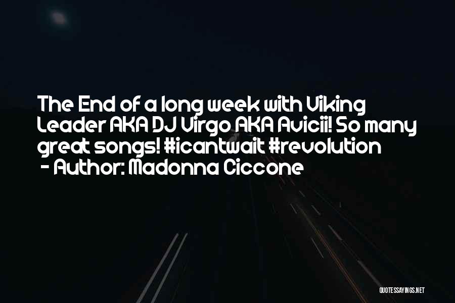 Madonna Ciccone Quotes: The End Of A Long Week With Viking Leader Aka Dj Virgo Aka Avicii! So Many Great Songs! #icantwait #revolution