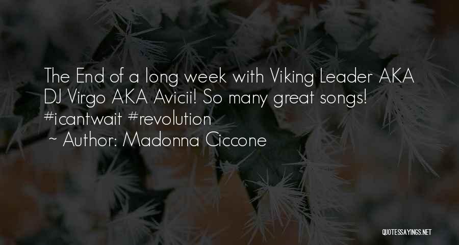 Madonna Ciccone Quotes: The End Of A Long Week With Viking Leader Aka Dj Virgo Aka Avicii! So Many Great Songs! #icantwait #revolution