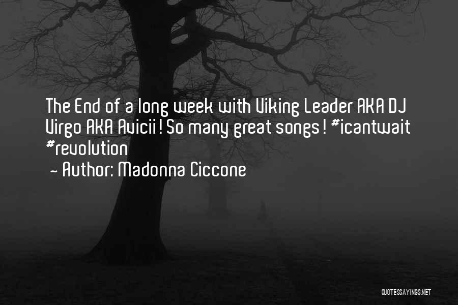 Madonna Ciccone Quotes: The End Of A Long Week With Viking Leader Aka Dj Virgo Aka Avicii! So Many Great Songs! #icantwait #revolution