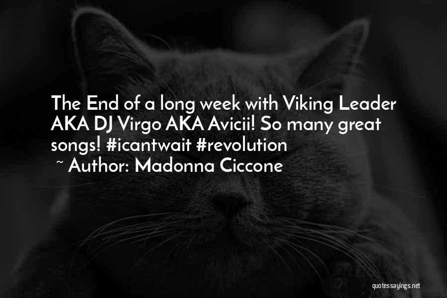 Madonna Ciccone Quotes: The End Of A Long Week With Viking Leader Aka Dj Virgo Aka Avicii! So Many Great Songs! #icantwait #revolution