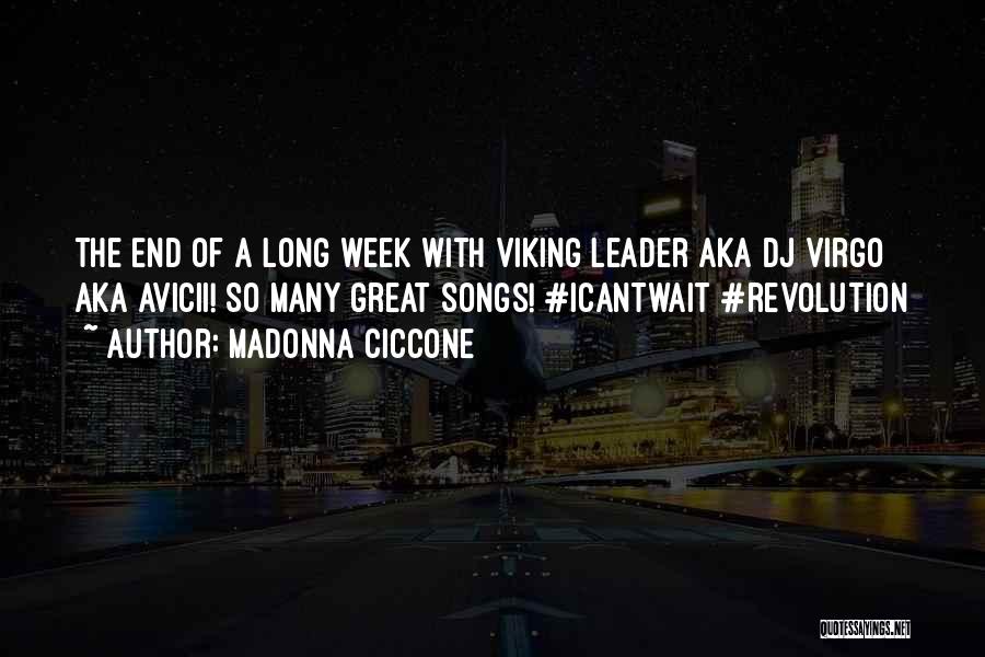 Madonna Ciccone Quotes: The End Of A Long Week With Viking Leader Aka Dj Virgo Aka Avicii! So Many Great Songs! #icantwait #revolution