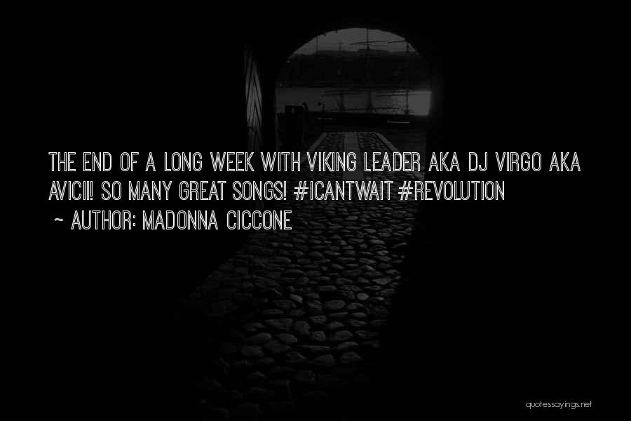 Madonna Ciccone Quotes: The End Of A Long Week With Viking Leader Aka Dj Virgo Aka Avicii! So Many Great Songs! #icantwait #revolution