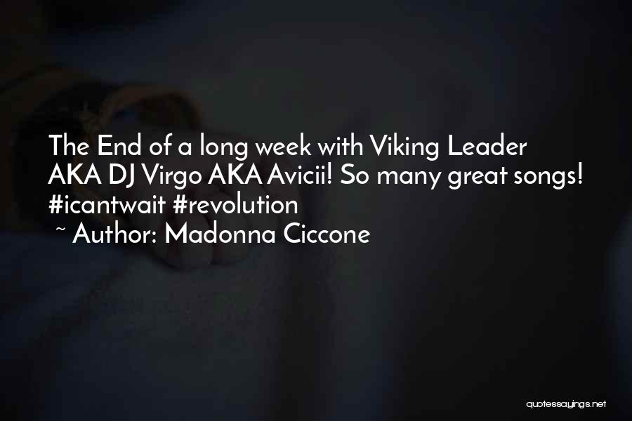 Madonna Ciccone Quotes: The End Of A Long Week With Viking Leader Aka Dj Virgo Aka Avicii! So Many Great Songs! #icantwait #revolution