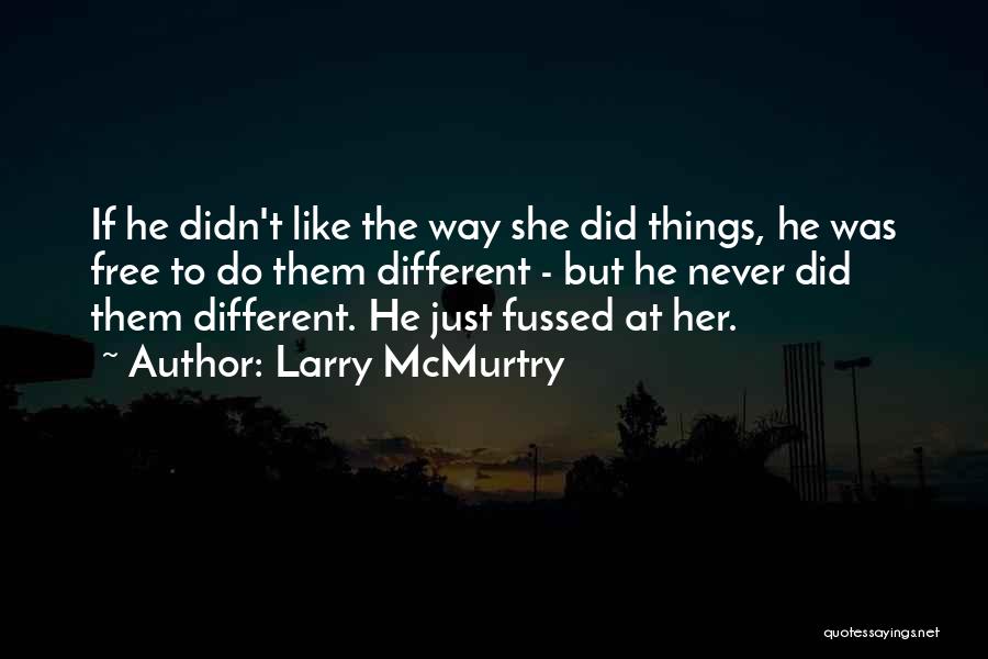 Larry McMurtry Quotes: If He Didn't Like The Way She Did Things, He Was Free To Do Them Different - But He Never