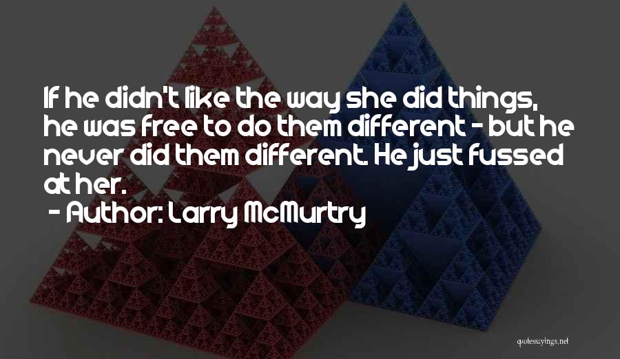 Larry McMurtry Quotes: If He Didn't Like The Way She Did Things, He Was Free To Do Them Different - But He Never