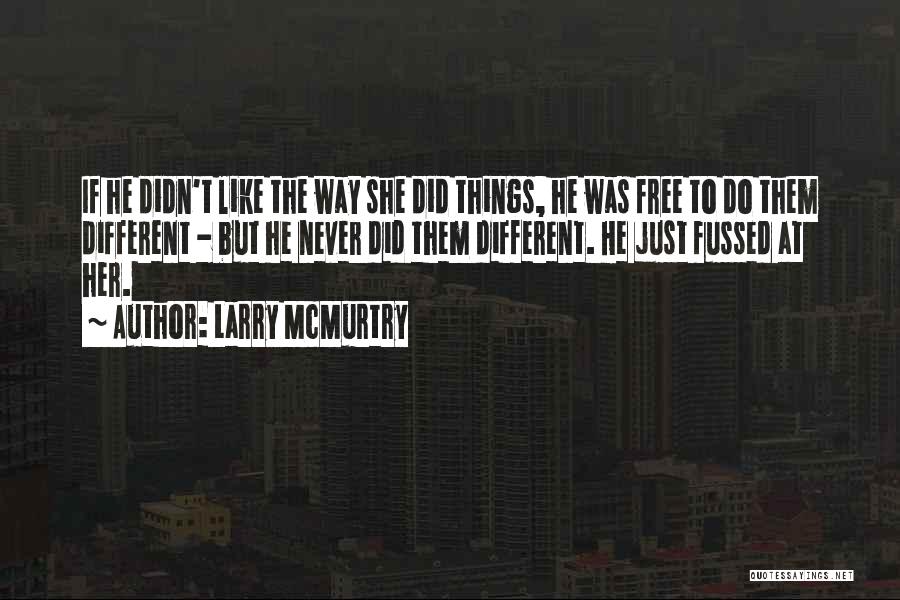 Larry McMurtry Quotes: If He Didn't Like The Way She Did Things, He Was Free To Do Them Different - But He Never