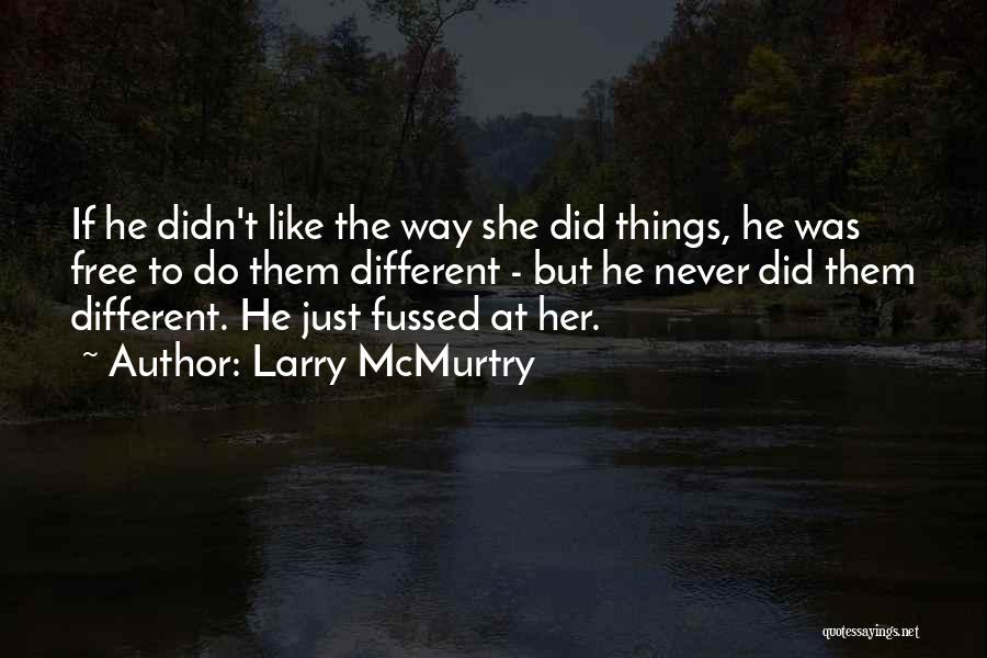 Larry McMurtry Quotes: If He Didn't Like The Way She Did Things, He Was Free To Do Them Different - But He Never