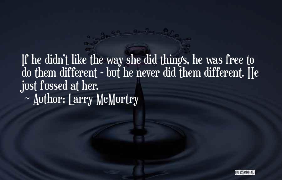 Larry McMurtry Quotes: If He Didn't Like The Way She Did Things, He Was Free To Do Them Different - But He Never