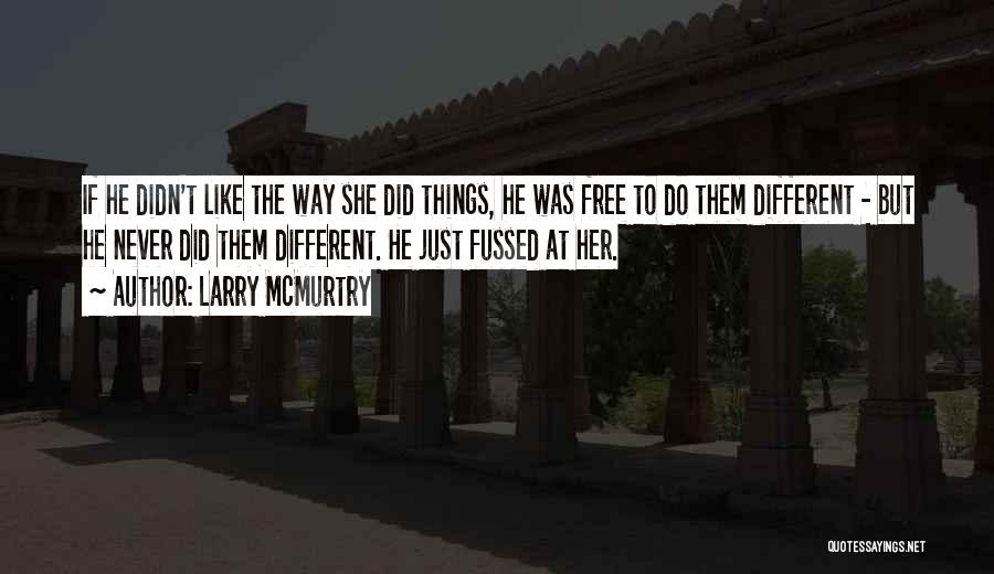 Larry McMurtry Quotes: If He Didn't Like The Way She Did Things, He Was Free To Do Them Different - But He Never