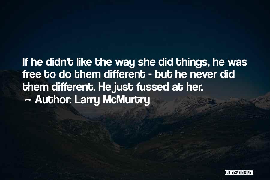 Larry McMurtry Quotes: If He Didn't Like The Way She Did Things, He Was Free To Do Them Different - But He Never