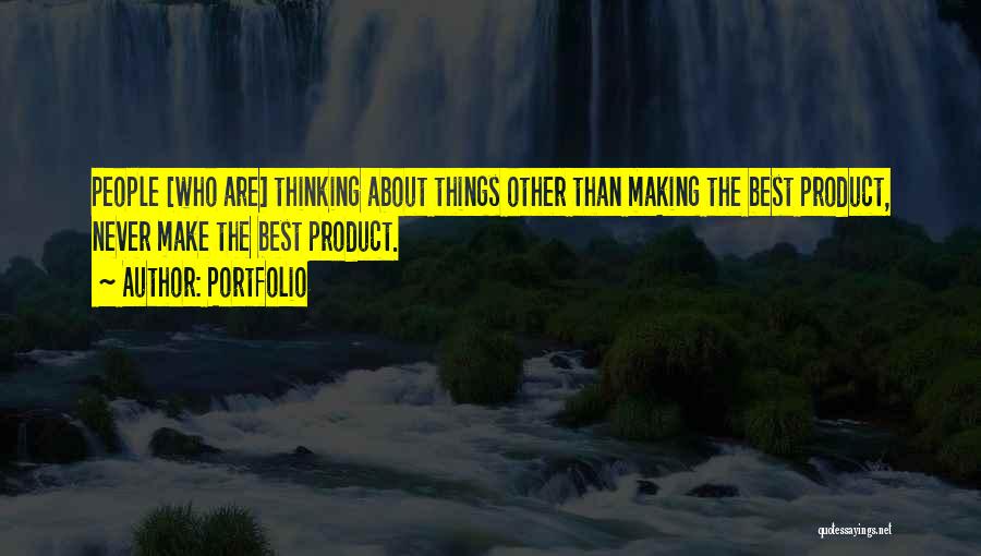 Portfolio Quotes: People [who Are] Thinking About Things Other Than Making The Best Product, Never Make The Best Product.