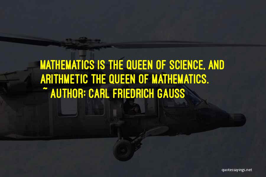 Carl Friedrich Gauss Quotes: Mathematics Is The Queen Of Science, And Arithmetic The Queen Of Mathematics.