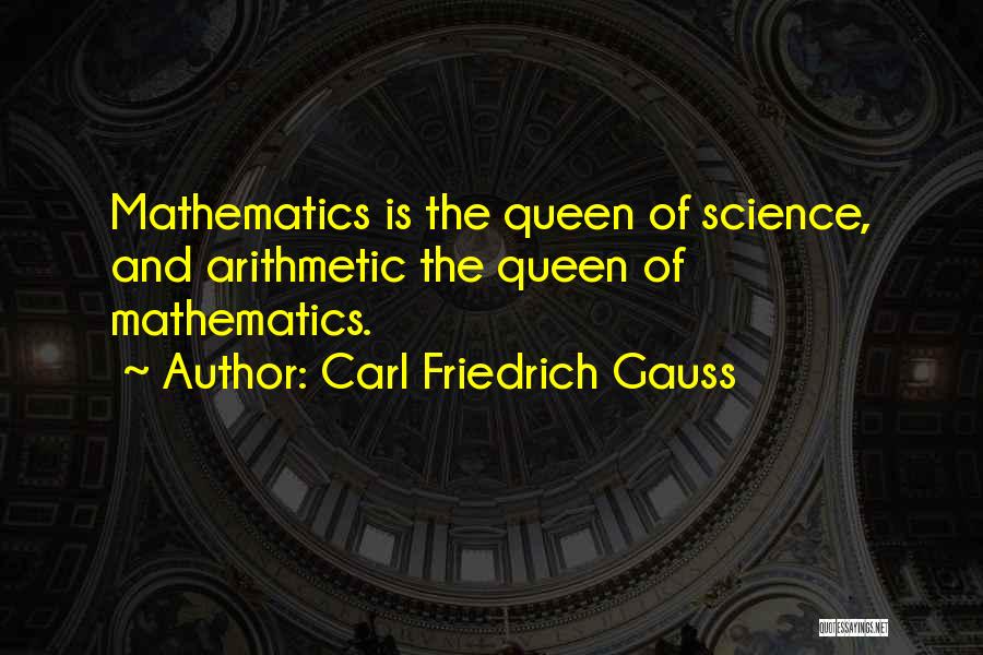 Carl Friedrich Gauss Quotes: Mathematics Is The Queen Of Science, And Arithmetic The Queen Of Mathematics.