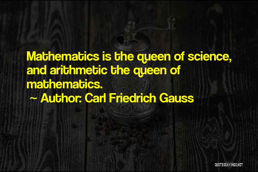 Carl Friedrich Gauss Quotes: Mathematics Is The Queen Of Science, And Arithmetic The Queen Of Mathematics.