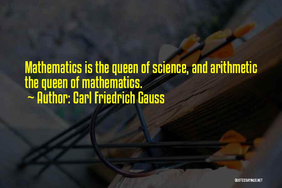 Carl Friedrich Gauss Quotes: Mathematics Is The Queen Of Science, And Arithmetic The Queen Of Mathematics.