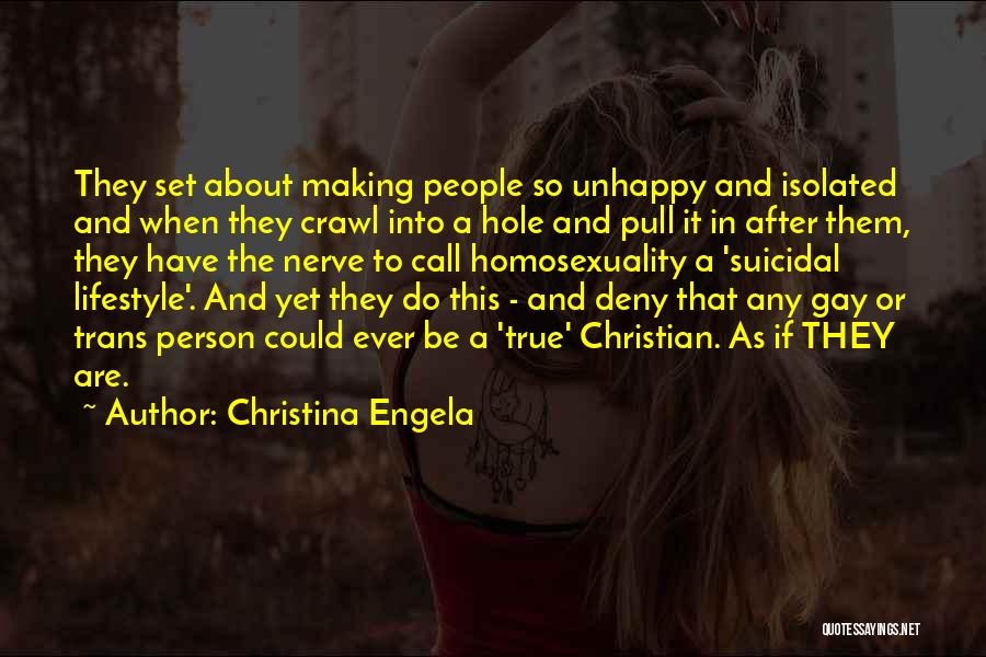 Christina Engela Quotes: They Set About Making People So Unhappy And Isolated And When They Crawl Into A Hole And Pull It In