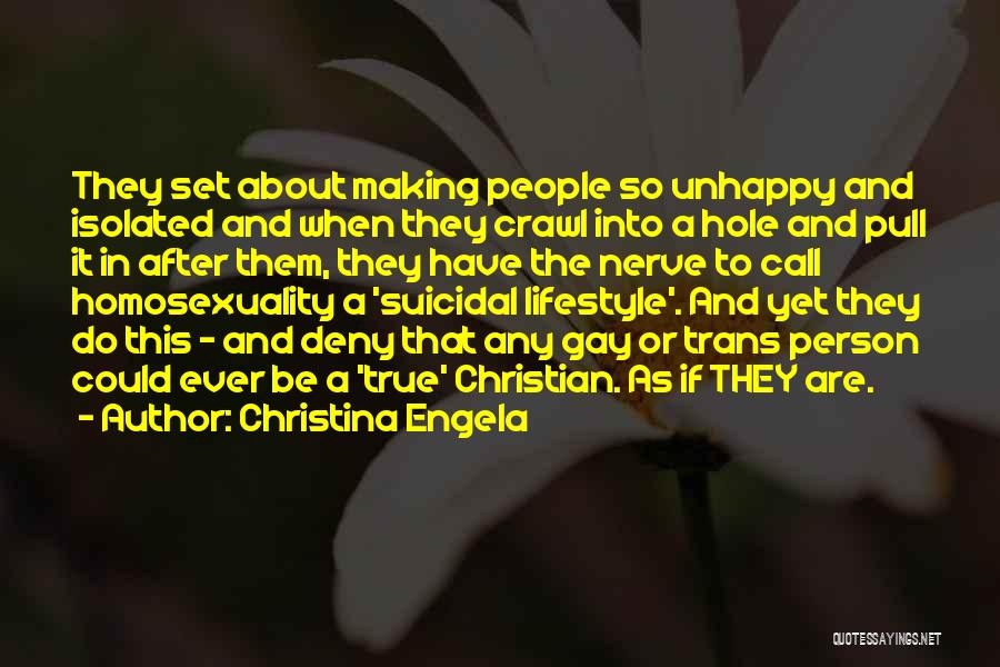 Christina Engela Quotes: They Set About Making People So Unhappy And Isolated And When They Crawl Into A Hole And Pull It In