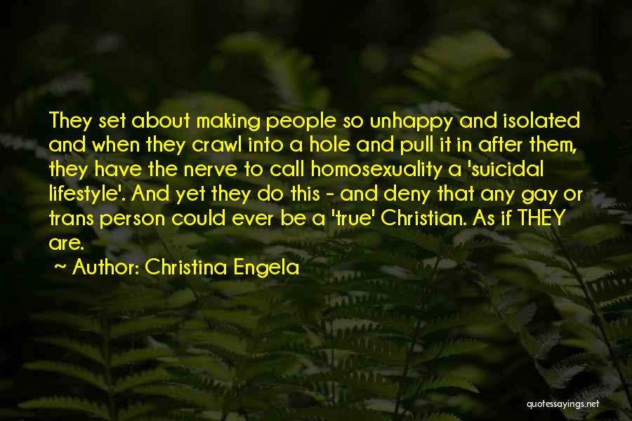 Christina Engela Quotes: They Set About Making People So Unhappy And Isolated And When They Crawl Into A Hole And Pull It In