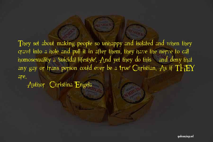 Christina Engela Quotes: They Set About Making People So Unhappy And Isolated And When They Crawl Into A Hole And Pull It In