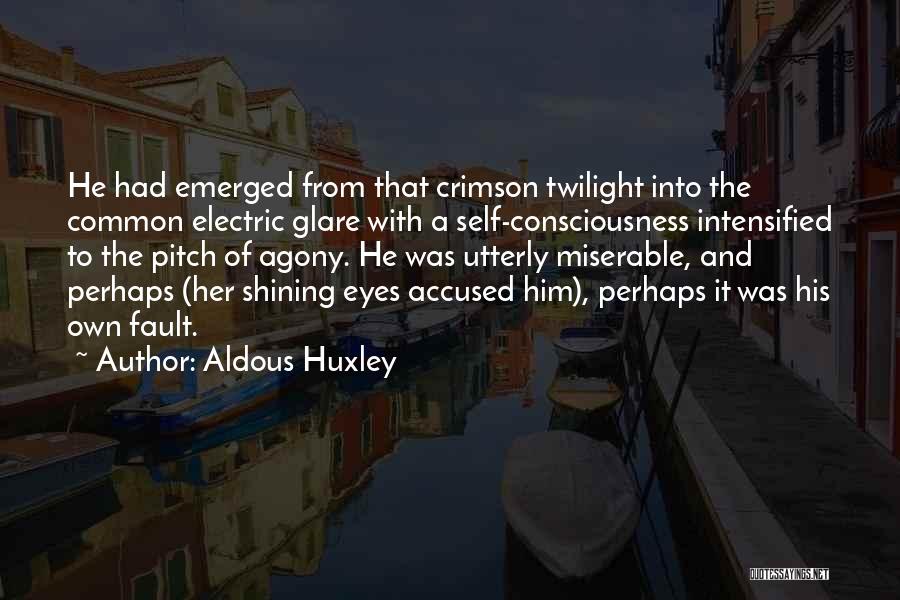 Aldous Huxley Quotes: He Had Emerged From That Crimson Twilight Into The Common Electric Glare With A Self-consciousness Intensified To The Pitch Of