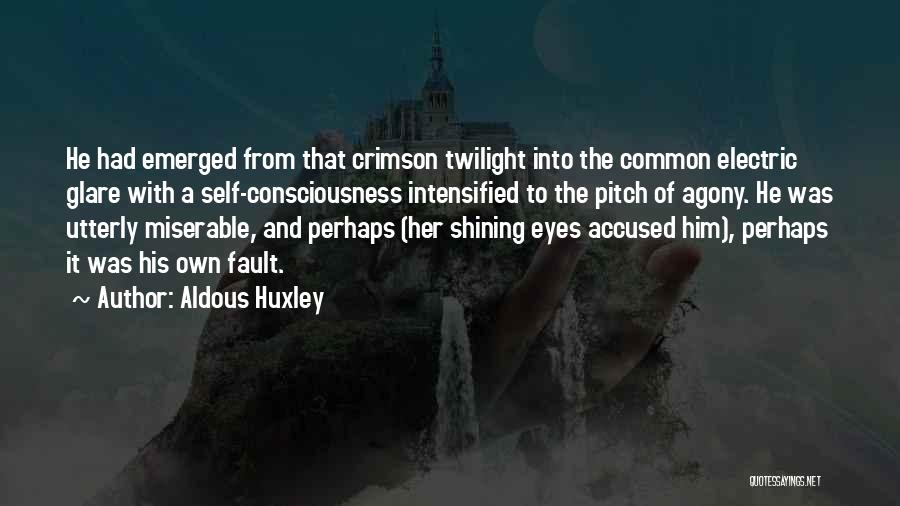 Aldous Huxley Quotes: He Had Emerged From That Crimson Twilight Into The Common Electric Glare With A Self-consciousness Intensified To The Pitch Of