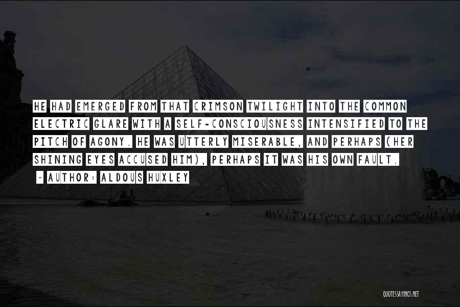Aldous Huxley Quotes: He Had Emerged From That Crimson Twilight Into The Common Electric Glare With A Self-consciousness Intensified To The Pitch Of