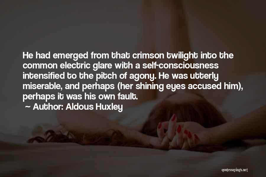 Aldous Huxley Quotes: He Had Emerged From That Crimson Twilight Into The Common Electric Glare With A Self-consciousness Intensified To The Pitch Of