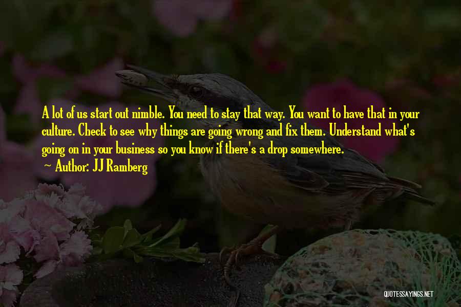 JJ Ramberg Quotes: A Lot Of Us Start Out Nimble. You Need To Stay That Way. You Want To Have That In Your