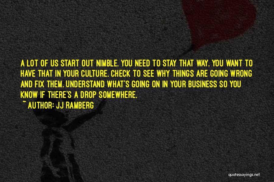 JJ Ramberg Quotes: A Lot Of Us Start Out Nimble. You Need To Stay That Way. You Want To Have That In Your